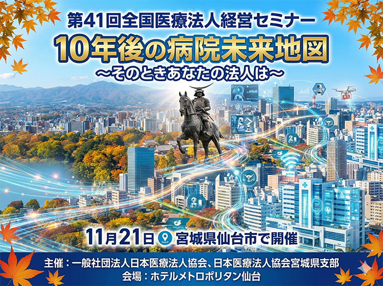 第41回全国医療法人経営セミナー「10年後の病院未来地図」11月21日、ホテルメトロポリタン仙台で開催